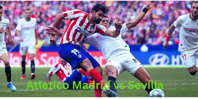 Atletico Madrid vs Sevilla Today Soccer Match