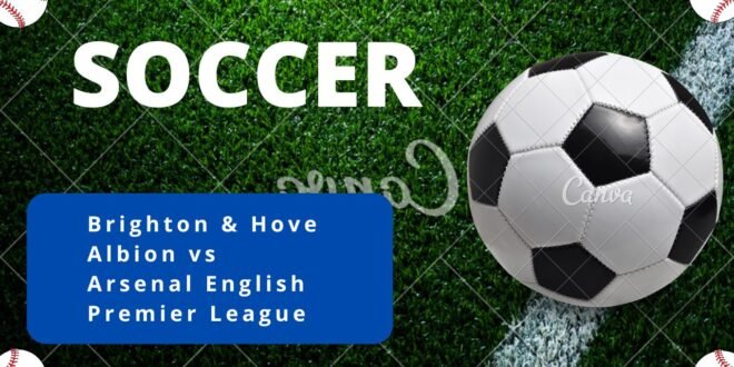 Brighton & Hove Albion vs Arsenal English Premier League